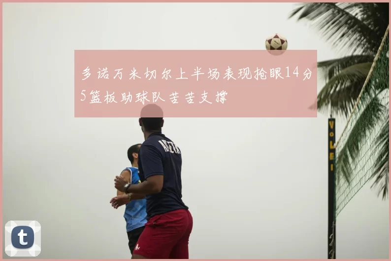 多诺万米切尔上半场表现抢眼14分5篮板助球队苦苦支撑