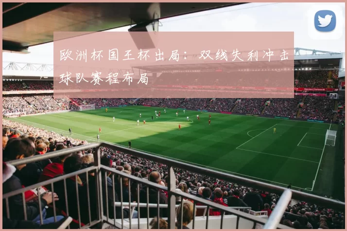 欧洲杯国王杯出局：双线失利冲击球队赛程布局