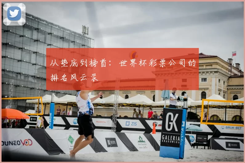 从垫底到榜首：世界杯彩票公司的排名风云录