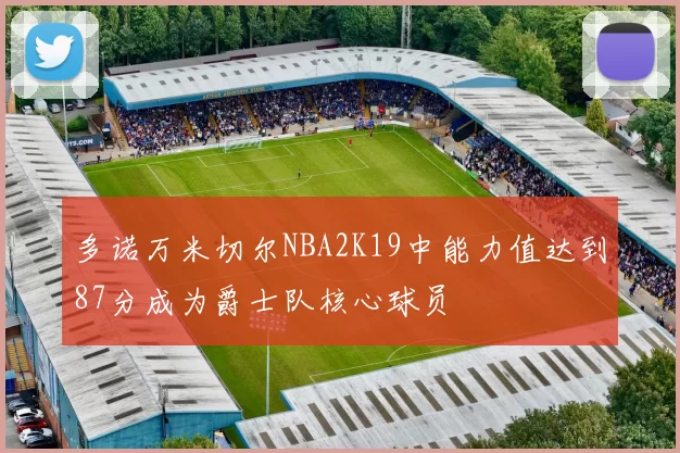 多诺万米切尔NBA2K19中能力值达到87分成为爵士队核心球员
