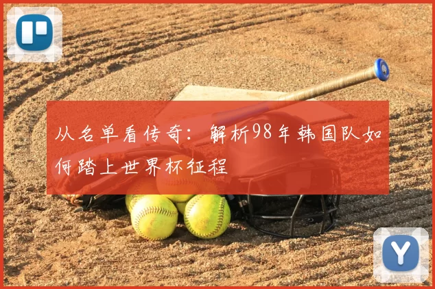 从名单看传奇：解析98年韩国队如何踏上世界杯征程