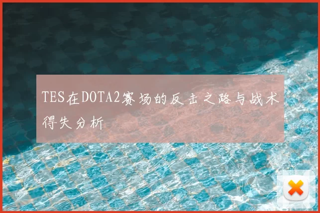 TES在DOTA2赛场的反击之路与战术得失分析