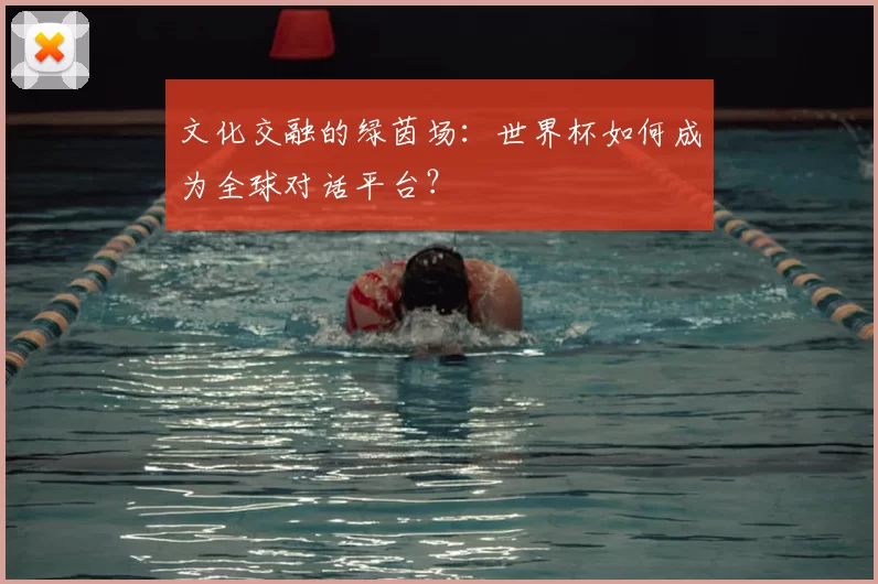 文化交融的绿茵场：世界杯如何成为全球对话平台？