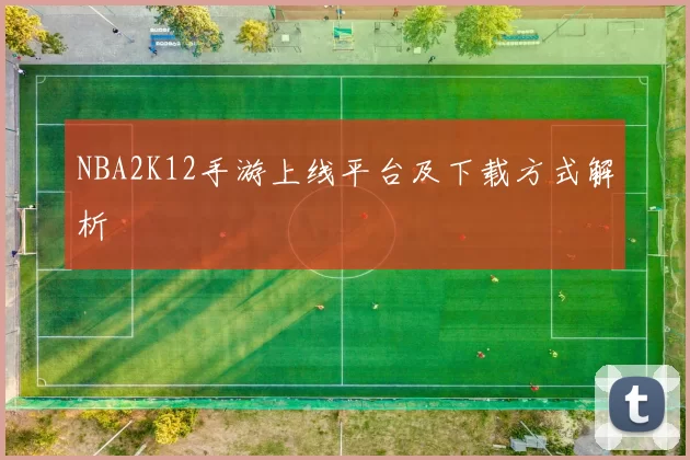 NBA2K12手游上线平台及下载方式解析