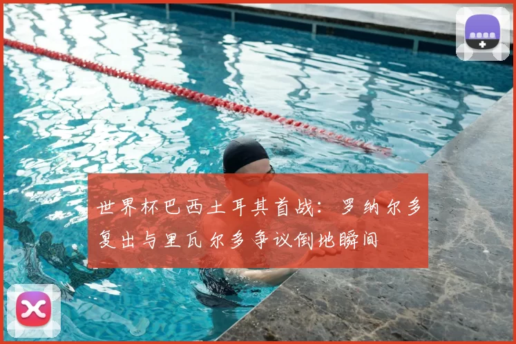 世界杯巴西土耳其首战：罗纳尔多复出与里瓦尔多争议倒地瞬间