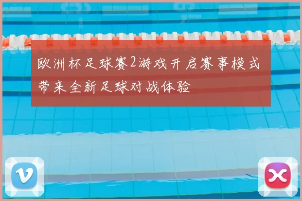 欧洲杯足球赛2游戏开启赛事模式 带来全新足球对战体验