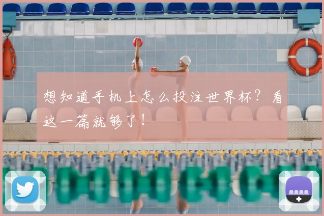 想知道手机上怎么投注世界杯？看这一篇就够了！