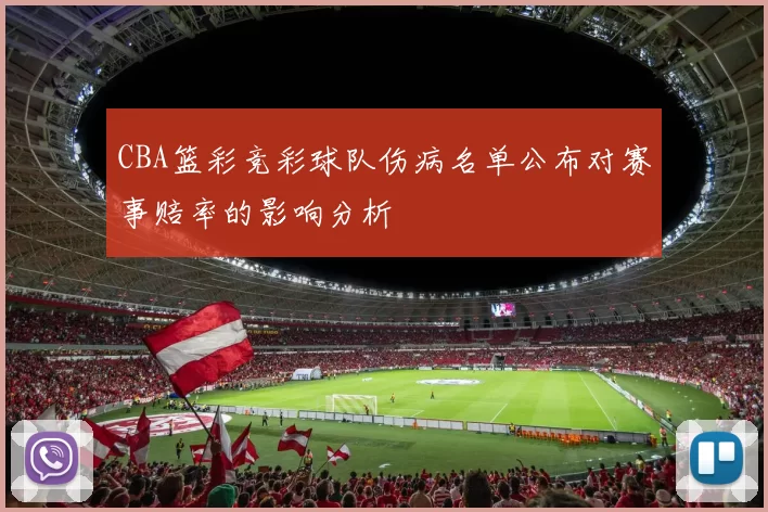 CBA篮彩竞彩球队伤病名单公布对赛事赔率的影响分析