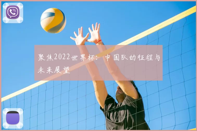 聚焦2022世界杯：中国队的征程与未来展望