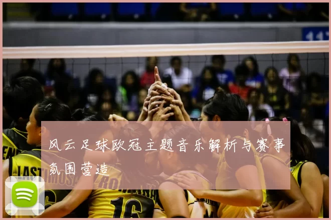 风云足球欧冠主题音乐解析与赛事氛围营造