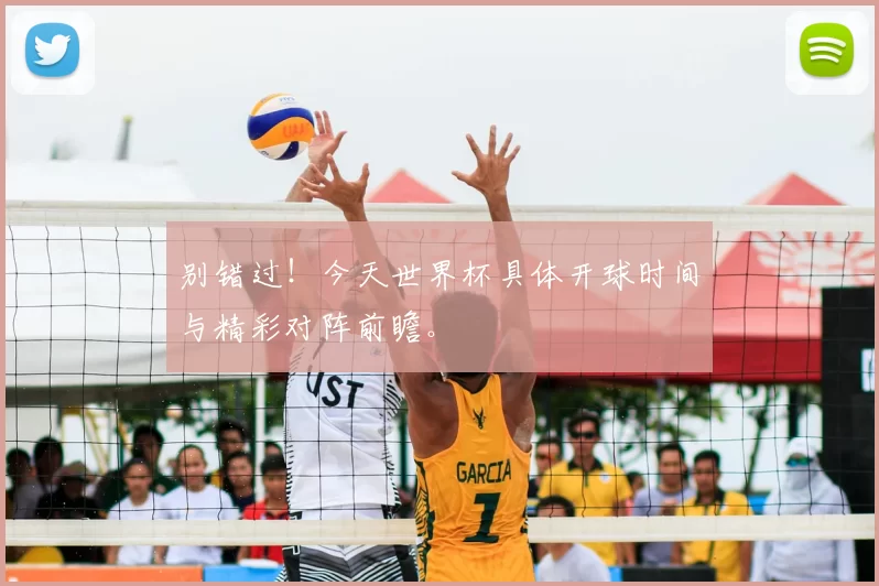 别错过！今天世界杯具体开球时间与精彩对阵前瞻。