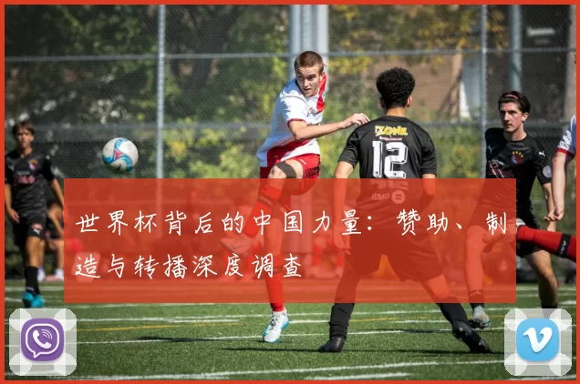世界杯背后的中国力量：赞助、制造与转播深度调查