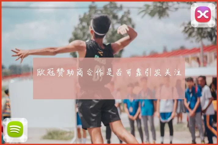 欧冠赞助商合作是否可靠引发关注
