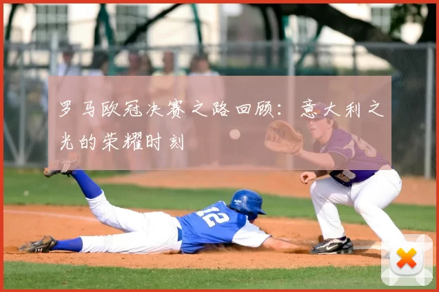 罗马欧冠决赛之路回顾：意大利之光的荣耀时刻