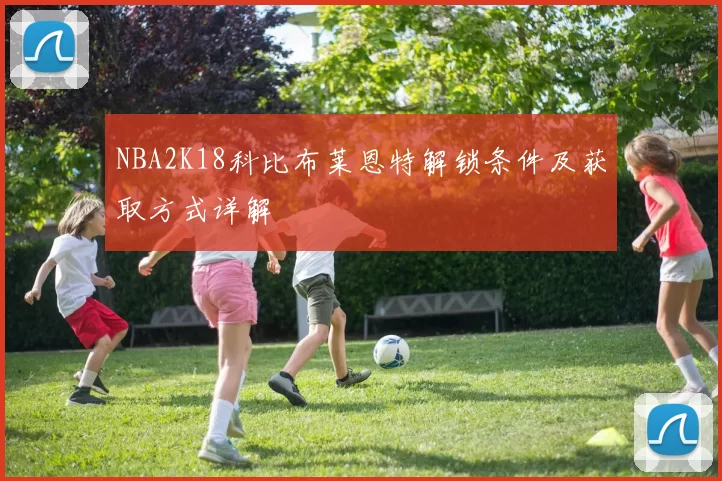 NBA2K18科比布莱恩特解锁条件及获取方式详解