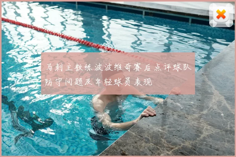 马刺主教练波波维奇赛后点评球队防守问题及年轻球员表现